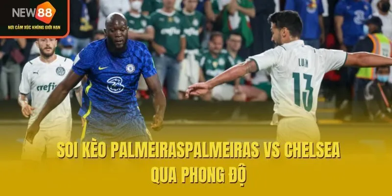 Soi kèo PalmeirasPalmeiras Vs Chelsea qua phong độ